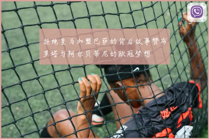 拒绝皇马加盟巴萨的背后故事赞布罗塔与阿尔贝蒂尼的欧冠梦想