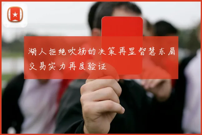 湖人拒绝吹杨的决策再显智慧东眉交易实力再度验证